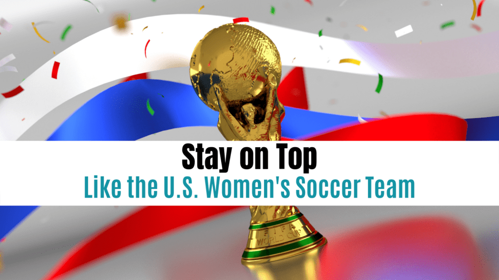 Stay on top like the US women's soccer team